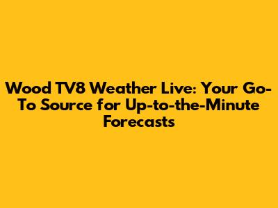 Wood TV8 Weather Live: Your Go-To Source for Up-to-the-Minute Forecasts