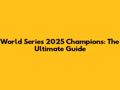 World Series 2025 Champions: The Ultimate Guide