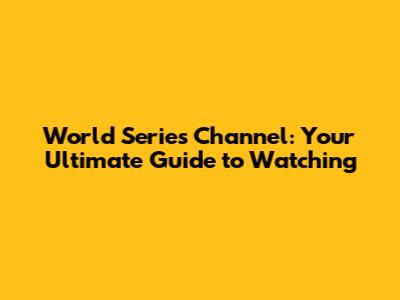 World Series Channel: Your Ultimate Guide to Watching