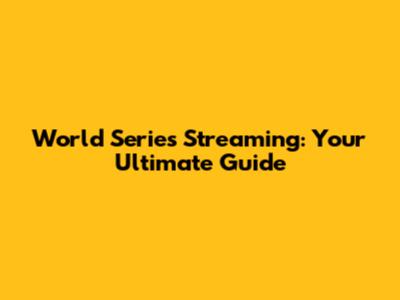 World Series Streaming: Your Ultimate Guide