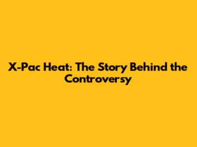 X-Pac Heat: The Story Behind the Controversy