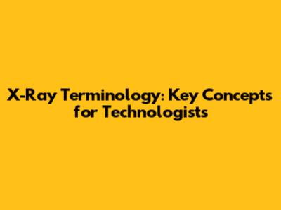 X-Ray Terminology: Key Concepts for Technologists