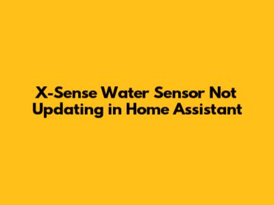 X-Sense Water Sensor Not Updating in Home Assistant