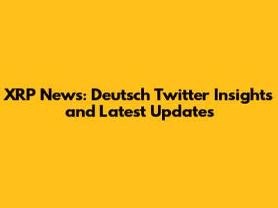 XRP News: Deutsch Twitter Insights and Latest Updates