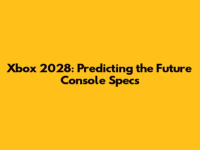 Xbox 2028: Predicting the Future Console Specs