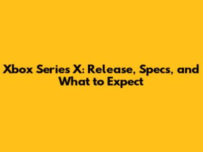 Xbox Series X: Release, Specs, and What to Expect