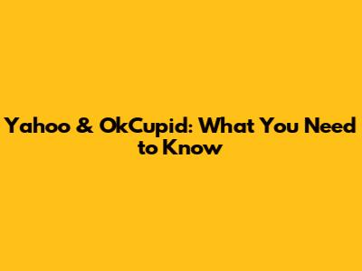 Yahoo & OkCupid: What You Need to Know