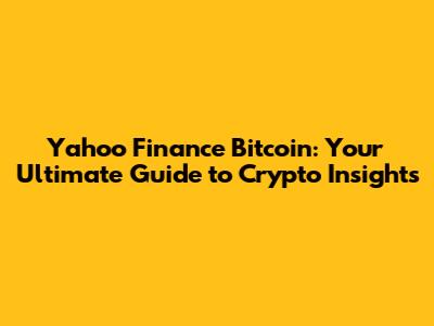 Yahoo Finance Bitcoin: Your Ultimate Guide to Crypto Insights