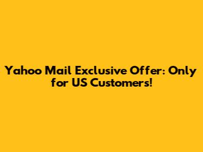 Yahoo Mail Exclusive Offer: Only for US Customers!