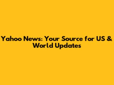 Yahoo News: Your Source for US & World Updates