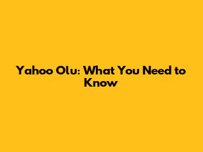 Yahoo Olu: What You Need to Know