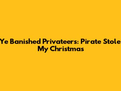 Ye Banished Privateers: Pirate Stole My Christmas