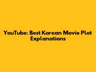 YouTube: Best Korean Movie Plot Explanations