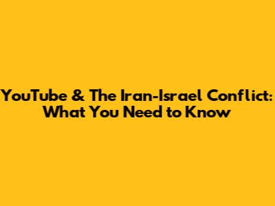 YouTube & The Iran-Israel Conflict: What You Need to Know