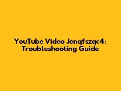YouTube Video Jenqfszqc4: Troubleshooting Guide