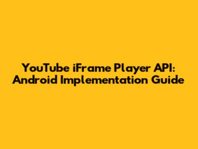 YouTube iFrame Player API: Android Implementation Guide