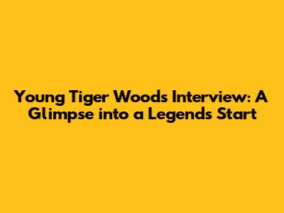 Young Tiger Woods Interview: A Glimpse into a Legend's Start