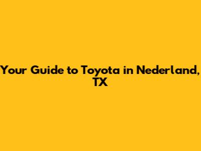 Your Guide to Toyota in Nederland, TX
