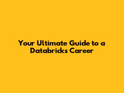 Your Ultimate Guide to a Databricks Career