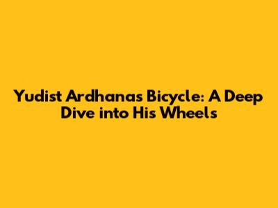Yudist Ardhana's Bicycle: A Deep Dive into His Wheels