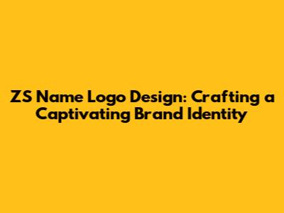 ZS Name Logo Design: Crafting a Captivating Brand Identity