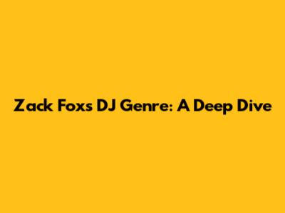 Zack Fox's DJ Genre: A Deep Dive