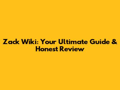 Zack Wiki: Your Ultimate Guide & Honest Review