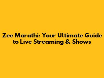 Zee Marathi: Your Ultimate Guide to Live Streaming & Shows