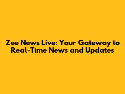 Zee News Live: Your Gateway to Real-Time News and Updates