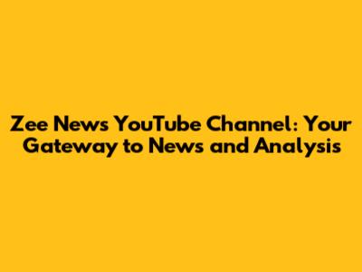 Zee News YouTube Channel: Your Gateway to News and Analysis