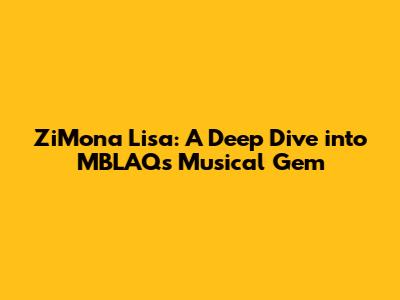 ZiMona Lisa: A Deep Dive into MBLAQ's Musical Gem