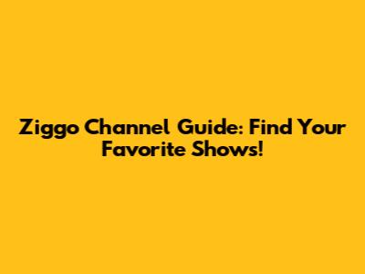 Ziggo Channel Guide: Find Your Favorite Shows!