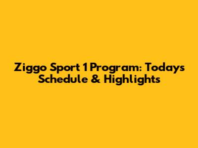 Ziggo Sport 1 Program: Today's Schedule & Highlights