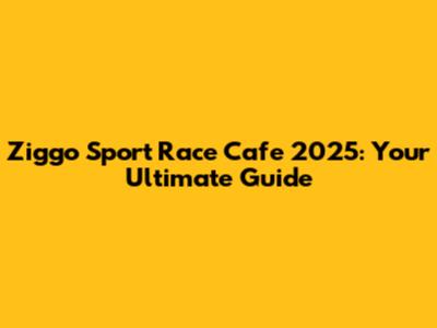 Ziggo Sport Race Cafe 2025: Your Ultimate Guide
