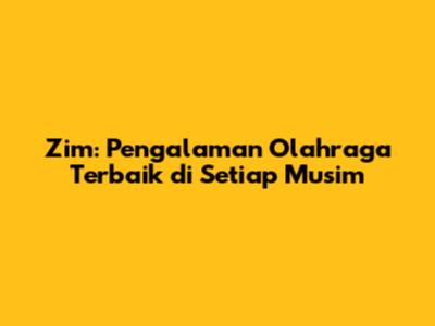Zim: Pengalaman Olahraga Terbaik di Setiap Musim