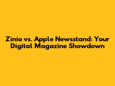 Zinio vs. Apple Newsstand: Your Digital Magazine Showdown