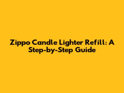 Zippo Candle Lighter Refill: A Step-by-Step Guide