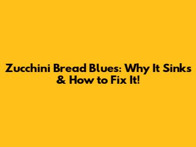 Zucchini Bread Blues: Why It Sinks & How to Fix It!