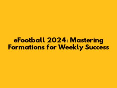 eFootball 2024: Mastering Formations for Weekly Success