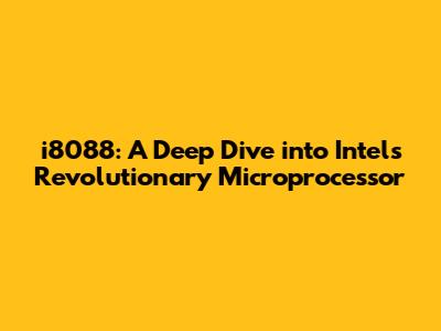 i8088: A Deep Dive into Intel's Revolutionary Microprocessor