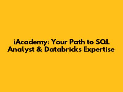 iAcademy: Your Path to SQL Analyst & Databricks Expertise