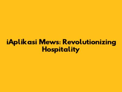 iAplikasi Mews: Revolutionizing Hospitality