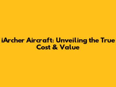 iArcher Aircraft: Unveiling the True Cost & Value