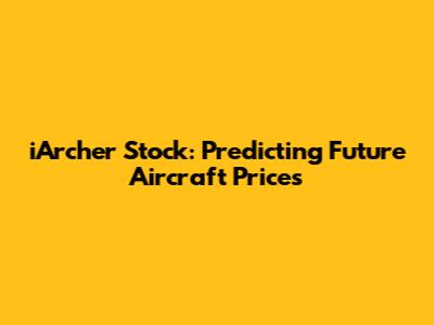 iArcher Stock: Predicting Future Aircraft Prices