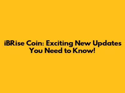 iBRise Coin: Exciting New Updates You Need to Know!