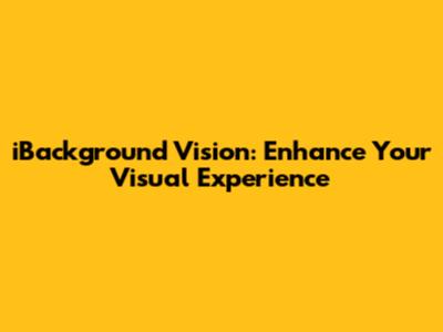iBackground Vision: Enhance Your Visual Experience