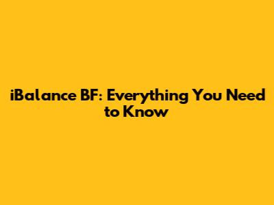 iBalance BF: Everything You Need to Know