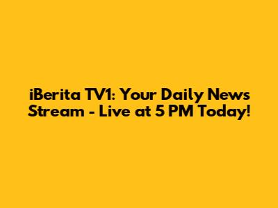 iBerita TV1: Your Daily News Stream - Live at 5 PM Today!