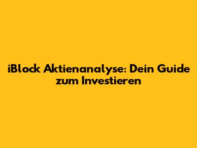 iBlock Aktienanalyse: Dein Guide zum Investieren