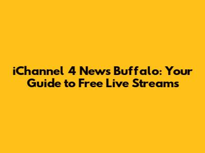 iChannel 4 News Buffalo: Your Guide to Free Live Streams